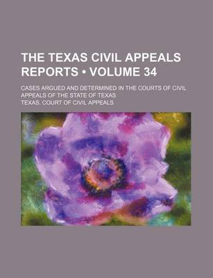 Book cover for The Texas Civil Appeals Reports (Volume 34); Cases Argued and Determined in the Courts of Civil Appeals of the State of Texas