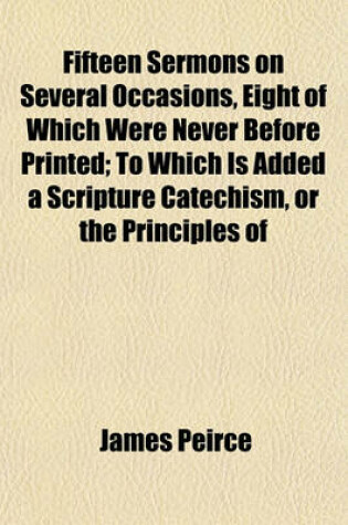 Cover of Fifteen Sermons on Several Occasions, Eight of Which Were Never Before Printed; To Which Is Added a Scripture Catechism, or the Principles of