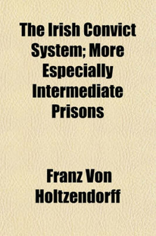 Cover of The Irish Convict System; More Especially Intermediate Prisons