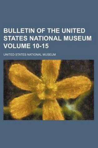 Cover of Bulletin of the United States National Museum Volume 10-15