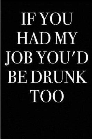 Cover of If You Had My Job You'd Be Drunk Too