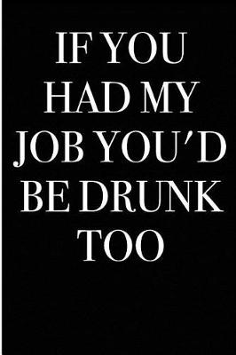 Book cover for If You Had My Job You'd Be Drunk Too