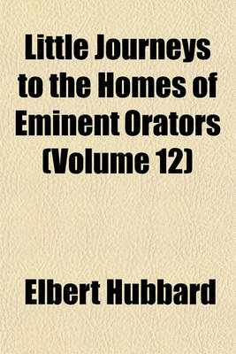 Book cover for Little Journeys to the Homes of Eminent Orators (Volume 12)