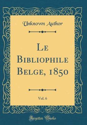 Book cover for Le Bibliophile Belge, 1850, Vol. 6 (Classic Reprint)