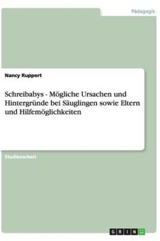 Cover of Schreibabys - Mögliche Ursachen und Hintergründe bei Säuglingen sowie Eltern und Hilfemöglichkeiten