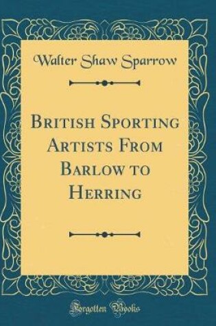 Cover of British Sporting Artists From Barlow to Herring (Classic Reprint)