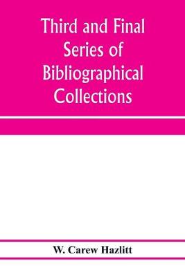 Book cover for Third and final series of bibliographical collections and notes on early English literature, 1474-1700