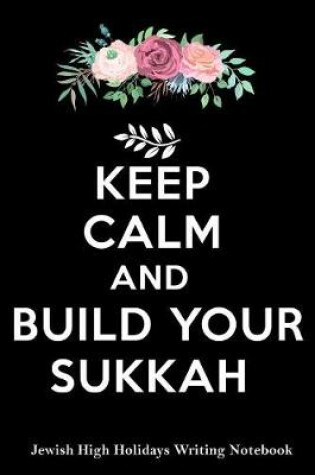 Cover of Keep Calm And Build Your Sukkah Jewish High Holidays Writing Notebook