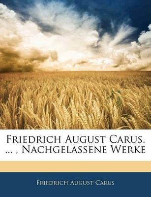 Book cover for Friedrich August Carus. ..., Nachgelassene Werke