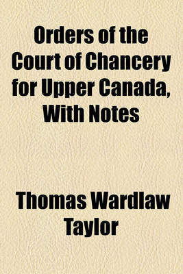 Book cover for Orders of the Court of Chancery for Upper Canada, with Notes