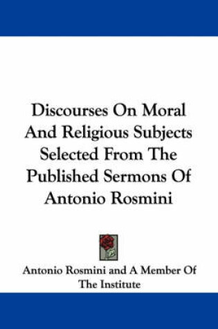 Cover of Discourses on Moral and Religious Subjects Selected from the Published Sermons of Antonio Rosmini