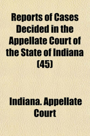 Cover of Reports of Cases Decided in the Appellate Court of the State of Indiana (Volume 45)