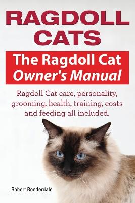 Cover of Ragdoll Cats. The Ragdoll Cat Owners Manual. Ragdoll Cat care, personality, grooming, health, training, costs and feeding all included.