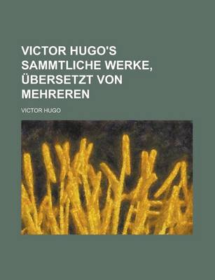 Book cover for Victor Hugo's Sammtliche Werke, Ubersetzt Von Mehreren