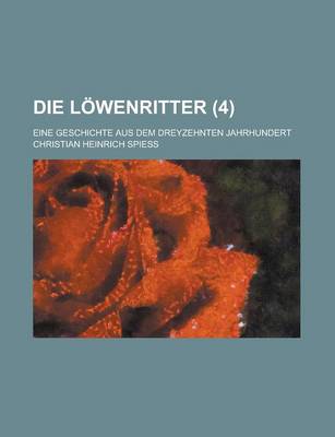 Book cover for Die Lowenritter; Eine Geschichte Aus Dem Dreyzehnten Jahrhundert Volume 4