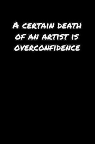 Cover of A Certain Death Of An Artist Is Overconfidence�