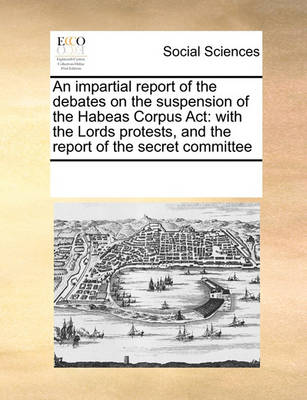 Book cover for An impartial report of the debates on the suspension of the Habeas Corpus Act