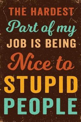 Book cover for The Hardest Part of My Job Is Being Nice to Stupid People Notebook Vintage