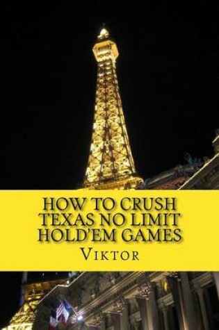 Cover of How To Crush Texas No Limit Hold'em Games