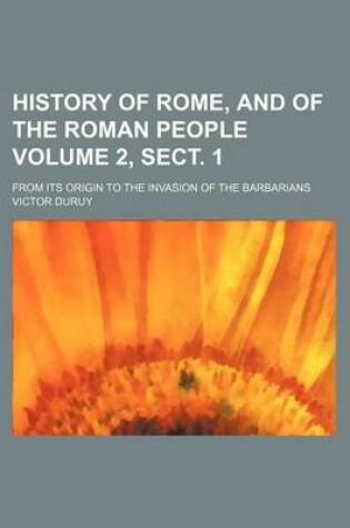 Cover of History of Rome, and of the Roman People Volume 2, Sect. 1; From Its Origin to the Invasion of the Barbarians