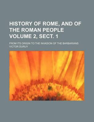 Book cover for History of Rome, and of the Roman People Volume 2, Sect. 1; From Its Origin to the Invasion of the Barbarians