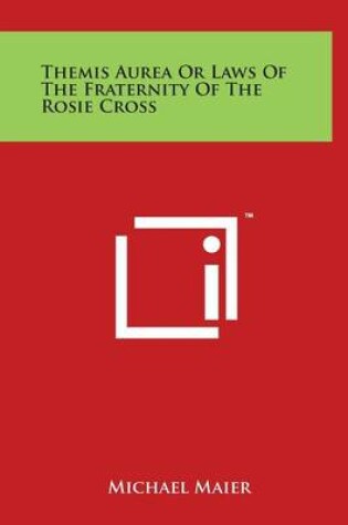 Cover of Themis Aurea Or Laws Of The Fraternity Of The Rosie Cross