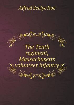 Book cover for The Tenth regiment, Massachusetts volunteer infantry