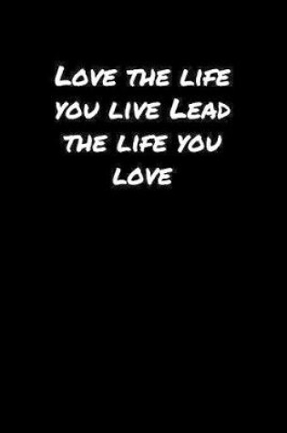 Cover of Love The Life You Live Lead The Life You Love�