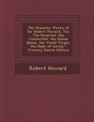 Book cover for The Dramatic Works of Sir Robert Howard, Viz