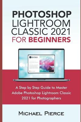 Book cover for Photoshop Lightroom Classic 2021 For Beginners
