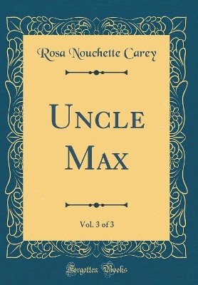 Book cover for Uncle Max, Vol. 3 of 3 (Classic Reprint)