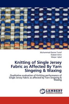 Book cover for Knitting of Single Jersey Fabric as Affected By Yarn Singeing & Waxing