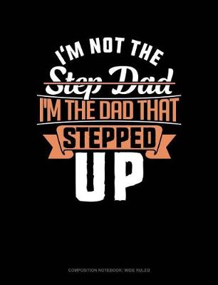 Cover of I'm Not the Step Dad I'm the Dad That Stepped Up