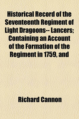 Book cover for Historical Record of the Seventeenth Regiment of Light Dragoons-- Lancers; Containing an Account of the Formation of the Regiment in 1759, and