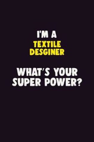 Cover of I'M A Textile Desginer, What's Your Super Power?