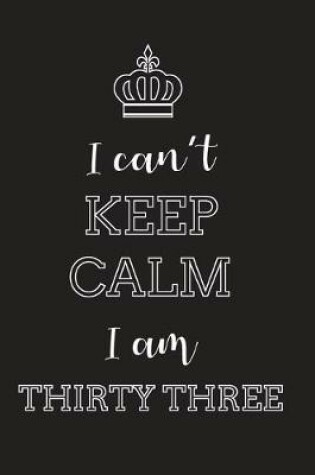 Cover of I Can't Keep Calm I Am Thirty Three