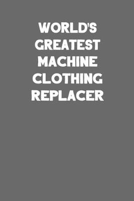 Book cover for World's Greatest Machine Clothing Replacer