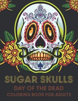 Book cover for Sugar Skulls Coloring Book For Adults Day Of The Dead