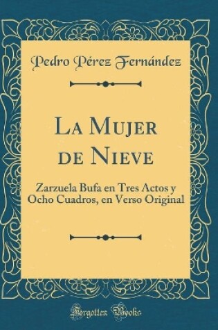 Cover of La Mujer de Nieve: Zarzuela Bufa en Tres Actos y Ocho Cuadros, en Verso Original (Classic Reprint)