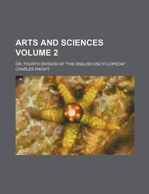Book cover for Arts and Sciences Volume 2; Or, Fourth Division of the English Encyclopedia