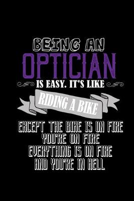 Book cover for Being an optician is easy. It's like riding a bike. Except the bike is on fire, you're on fire, everything is o n fire and you're in hell