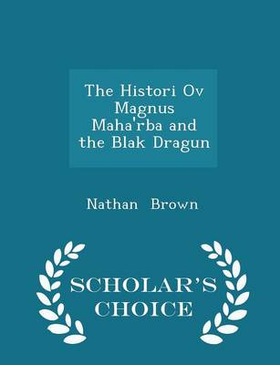 Book cover for The Histori Ov Magnus Maha'rba and the Blak Dragun - Scholar's Choice Edition