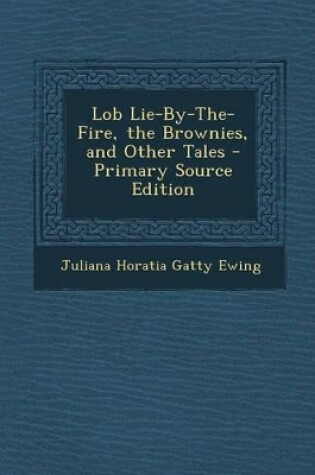 Cover of Lob Lie-By-The-Fire, the Brownies, and Other Tales - Primary Source Edition