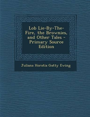 Book cover for Lob Lie-By-The-Fire, the Brownies, and Other Tales - Primary Source Edition