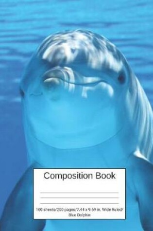 Cover of Composition Book 100 sheets/200 pages/7.44 x 9.69 in. Wide Ruled/ Blue Dolphin