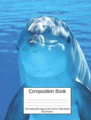 Book cover for Composition Book 100 sheets/200 pages/7.44 x 9.69 in. Wide Ruled/ Blue Dolphin