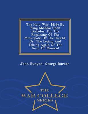 Book cover for The Holy War, Made by King Shaddai Upon Diabolus, for the Regaining of the Metropolis of the World, Or, the Losing and Taking Again of the Town of Mansoul - War College Series