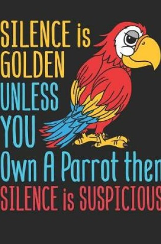 Cover of Silence Is Golden Unless You Own A Parrot Then Silence Is Suspicious