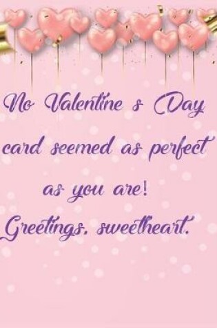 Cover of No Valentine's Day card seemed as perfect as you are! Greetings, sweetheart