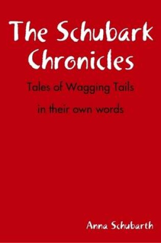 Cover of The Schubark Chronicles: Tales of Wagging Tails in Their Own Words